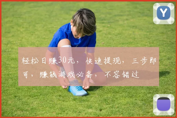 轻松日赚30元，快速提现，三步即可，赚钱游戏必备，不容错过