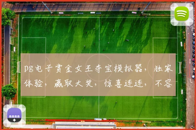 pg电子赏金女王夺宝模拟器，独家体验，赢取大奖，惊喜连连，不容错过，立即下载