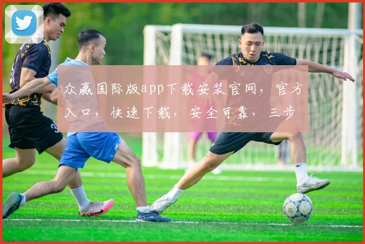 众赢国际版app下载安装官网，官方入口，快速下载，安全可靠，三步完成，轻松体验
