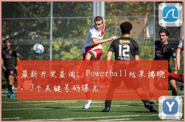 最新开奖查询：Powerball结果揭晓，3个关键号码曝光