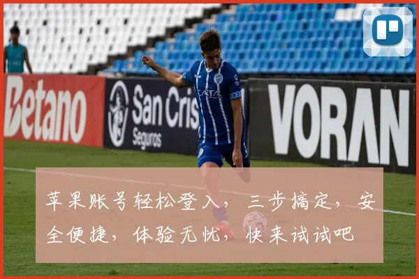 苹果账号轻松登入，三步搞定，安全便捷，体验无忧，快来试试吧